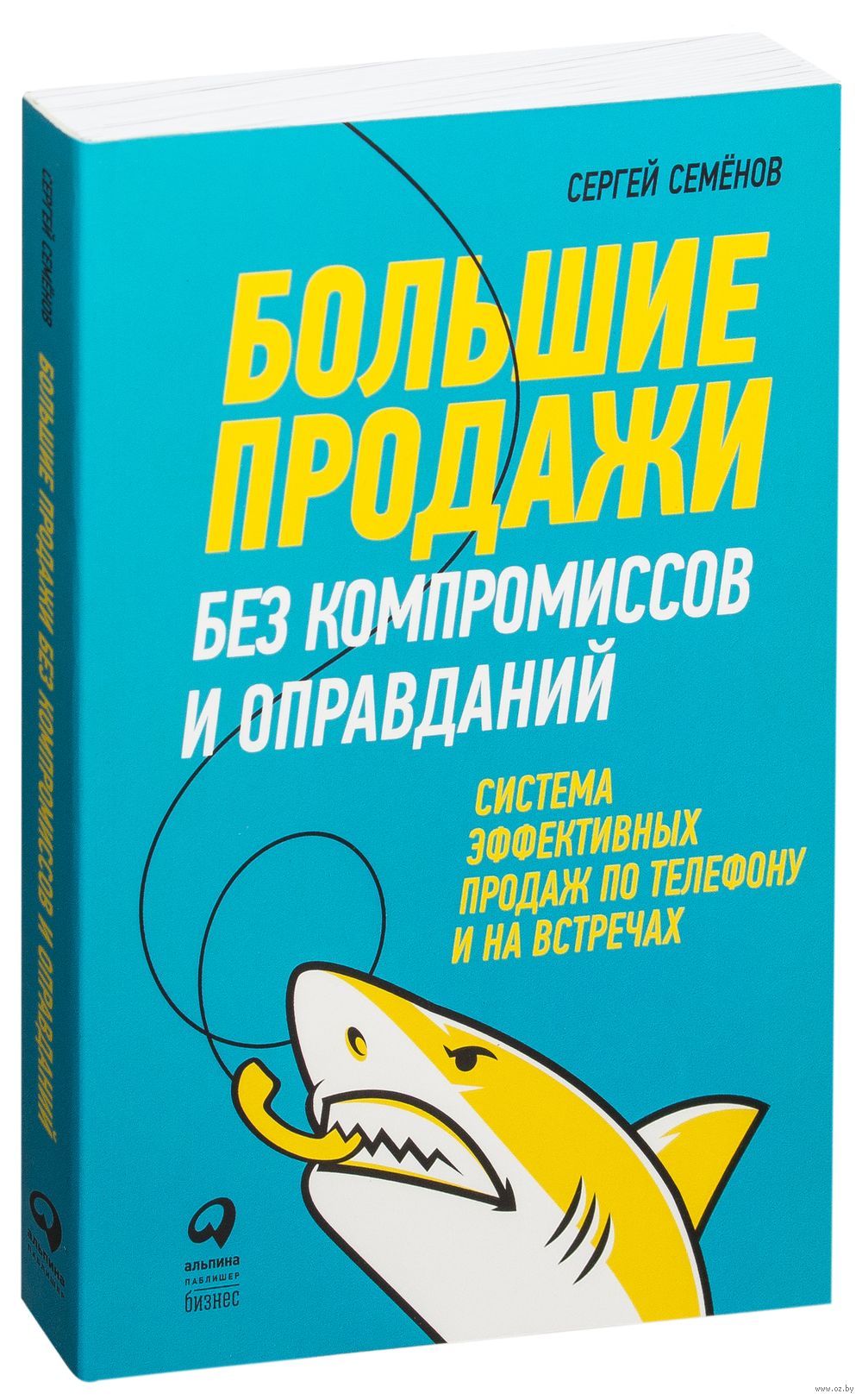 Большие продажи без компромиссов и оправданий. Система эффективных продаж  по телефону и на встречах Сергей Семенов - купить книгу Большие продажи без  компромиссов и оправданий. Система эффективных продаж по телефону и на