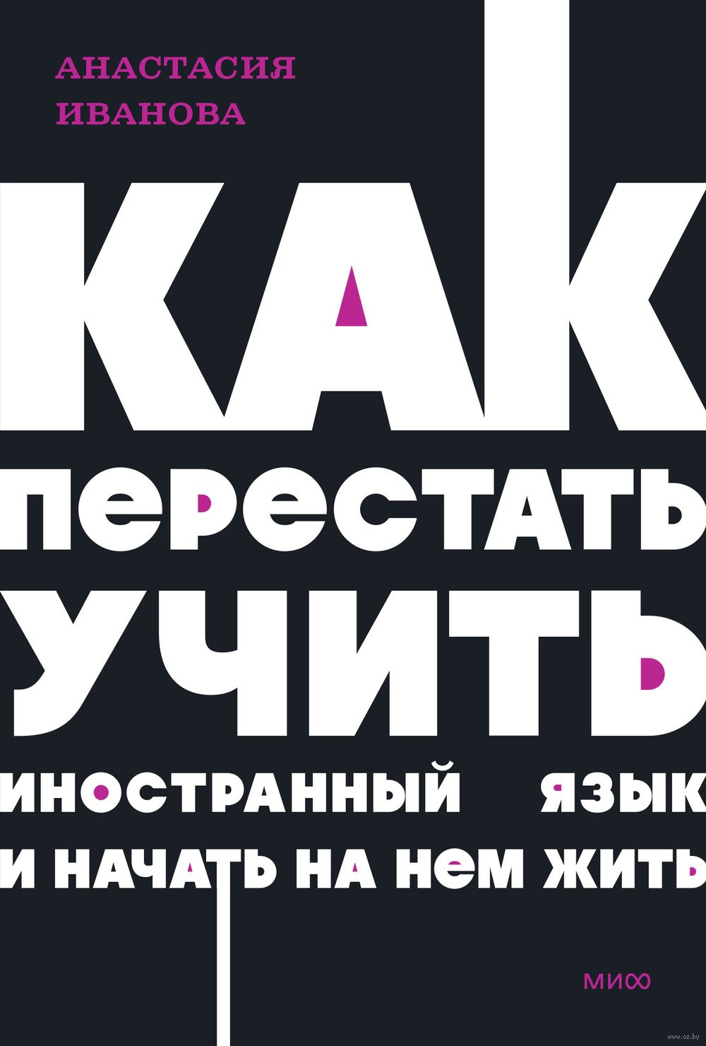 Как перестать учить иностранный язык и начать на нем жить Анастасия Иванова  - купить книгу Как перестать учить иностранный язык и начать на нем жить в  Минске — Издательство Манн, Иванов и