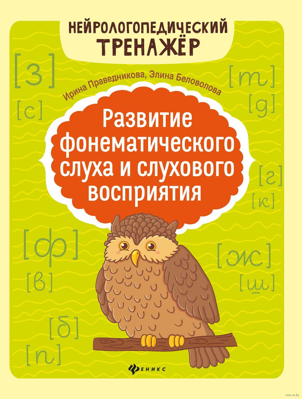 Развитие фонематического слуха и слухового восприятия Элина Беловолова,  Ирина Праведникова - купить книгу Развитие фонематического слуха и  слухового восприятия в Минске — Издательство Феникс на OZ.by