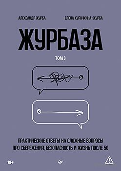 Журбаза. Практические ответы на сложные вопросы про сбережения, безопасность и жизнь после 50. Том 3