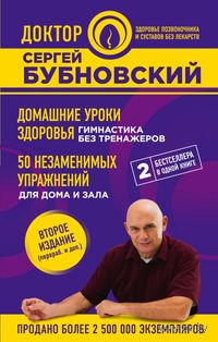 Домашние уроки здоровья. Гимнастика без тренажеров. 50 незаменимых упражнений для дома и зала