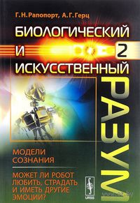 Биологический и искусственный разум. Часть 2. Модели сознания. Может ли робот любить, страдать и иметь другие эмоции?