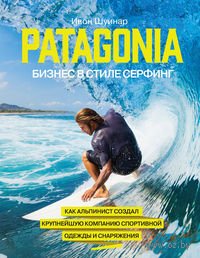 Patagonia - бизнес в стиле серфинг. Как альпинист создал крупнейшую компанию спортивного снаряжения