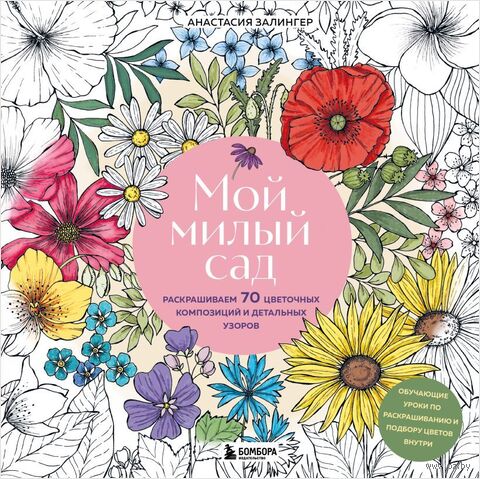 Мой милый сад. Раскрашиваем 70 цветочных композиций и детальных узоров — фото, картинка